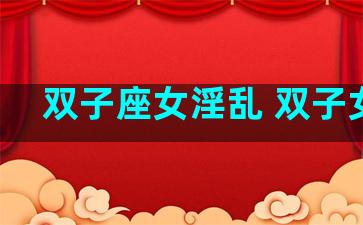 双子座女淫乱 双子女性